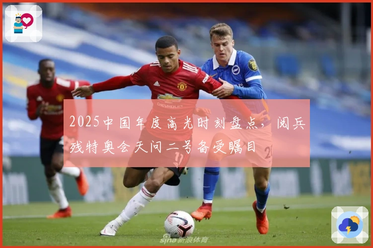 2025中国年度高光时刻盘点，阅兵残特奥会天问二号备受瞩目