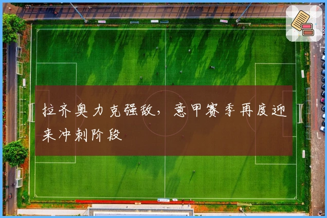 拉齐奥力克强敌，意甲赛季再度迎来冲刺阶段