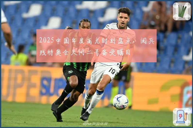 2025中国年度高光时刻盘点，阅兵残特奥会天问二号备受瞩目