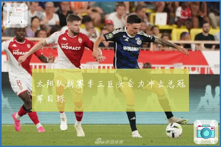 太阳队新赛季三巨头合力冲击总冠军目标