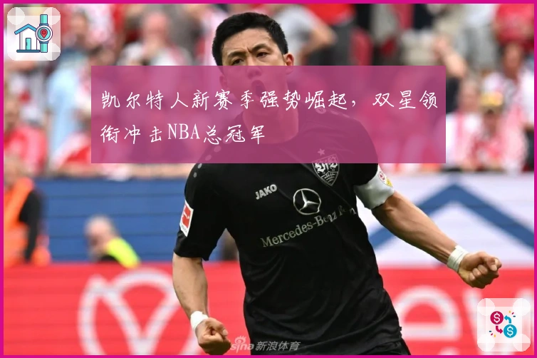 凯尔特人新赛季强势崛起，双星领衔冲击NBA总冠军